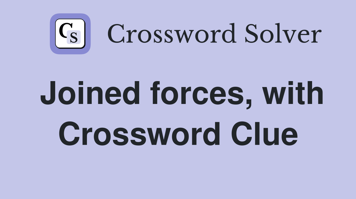 Joined forces with with Crossword Clue Answers Crossword Solver